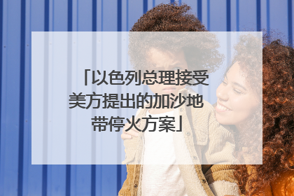 以色列总理接受美方提出的加沙地带停火方案