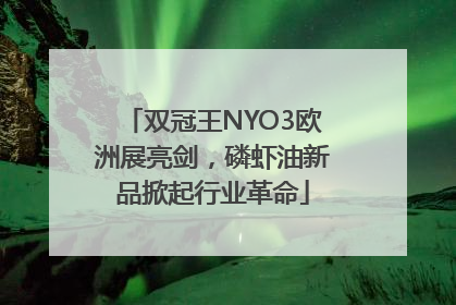 双冠王NYO3欧洲展亮剑，磷虾油新品掀起行业革命