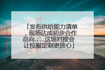 发布供给能力清单，现场达成初步合作意向……这场对接会让校服定制更放心