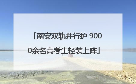 南安双轨并行护 9000余名高考生轻装上阵