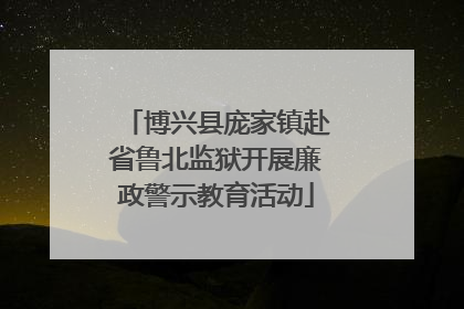 博兴县庞家镇赴省鲁北监狱开展廉政警示教育活动
