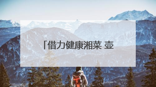 借力健康湘菜 壶天石羊香飘星城