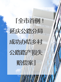 全市首例！延庆公路分局成功办结乡村公路路产损失赔偿案