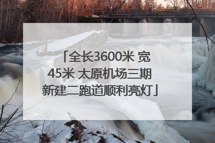 全长3600米 宽45米 太原机场三期新建二跑道顺利亮灯