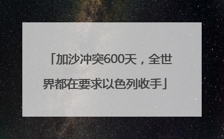 加沙冲突600天，全世界都在要求以色列收手