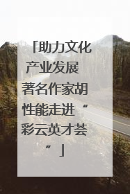 助力文化产业发展 著名作家胡性能走进“彩云英才荟”