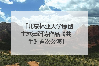 北京林业大学原创生态舞蹈诗作品《共生》首次公演