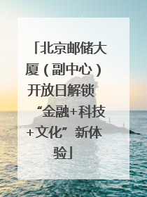 北京邮储大厦（副中心）开放日解锁 “金融+科技+文化”新体验