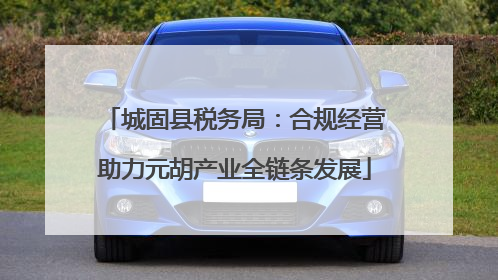 城固县税务局：合规经营助力元胡产业全链条发展