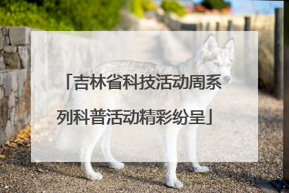 吉林省科技活动周系列科普活动精彩纷呈