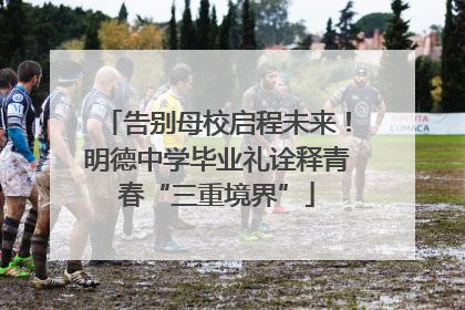 告别母校启程未来！明德中学毕业礼诠释青春“三重境界”