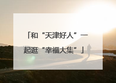 和“天津好人”一起逛“幸福大集”