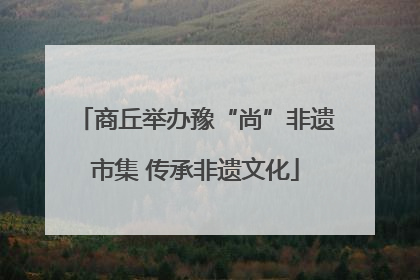 商丘举办豫“尚”非遗市集 传承非遗文化