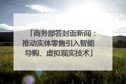商务部答封面新闻：推动实体零售引入智能导购、虚拟现实技术