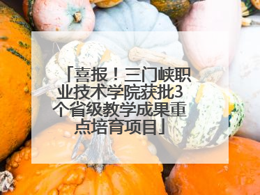 喜报！三门峡职业技术学院获批3个省级教学成果重点培育项目