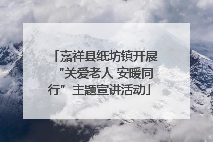 嘉祥县纸坊镇开展“关爱老人 安暖同行”主题宣讲活动