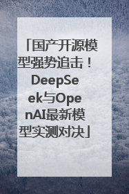 国产开源模型强势追击！DeepSeek与OpenAI最新模型实测对决