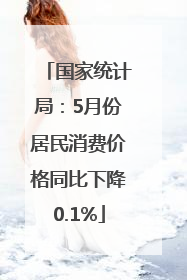 国家统计局：5月份居民消费价格同比下降0.1%