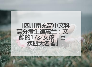 四川南充高中文科高分考生谯惠兰：文静的17岁女孩，喜欢四大名著