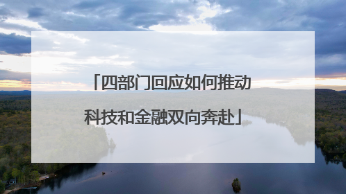 四部门回应如何推动科技和金融双向奔赴