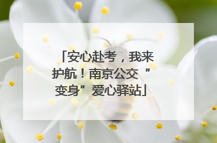 安心赴考，我来护航！南京公交“变身”爱心驿站