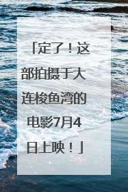 定了！这部拍摄于大连梭鱼湾的电影7月4日上映！