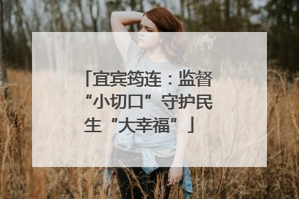 宜宾筠连：监督“小切口”守护民生“大幸福”