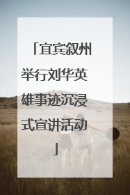 宜宾叙州举行刘华英雄事迹沉浸式宣讲活动