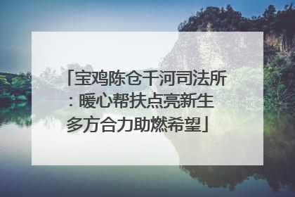 宝鸡陈仓千河司法所：暖心帮扶点亮新生 多方合力助燃希望