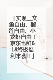 实现三文鱼自由、榴莲自由、小龙虾自由！京东七鲜618终极福利来袭！