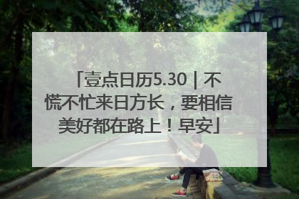 壹点日历5.30｜不慌不忙来日方长，要相信美好都在路上！早安