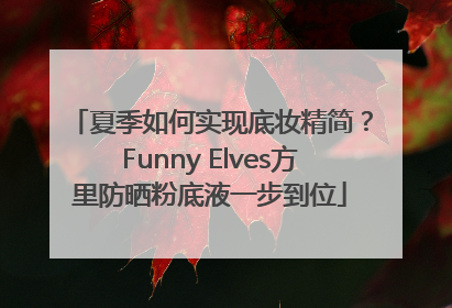 夏季如何实现底妆精简？Funny Elves方里防晒粉底液一步到位