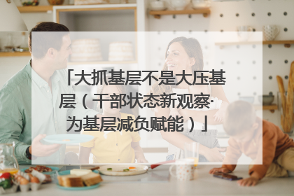 大抓基层不是大压基层（干部状态新观察·为基层减负赋能）