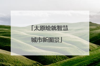 太原绘就智慧城市新图景