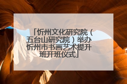 忻州文化研究院（五台山研究院）举办忻州市书画艺术提升班开班仪式
