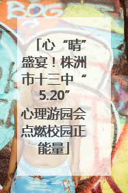 心“晴”盛宴！株洲市十三中“5.20”心理游园会点燃校园正能量