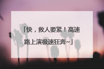 快，救人要紧！高速路上演极速狂奔~