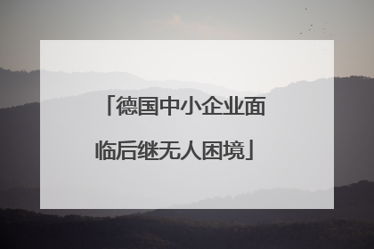 德国中小企业面临后继无人困境