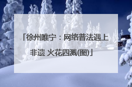 徐州睢宁：网络普法遇上非遗 火花四溅(图)