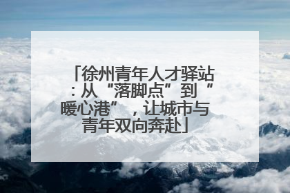 徐州青年人才驿站：从“落脚点”到“暖心港”，让城市与青年双向奔赴