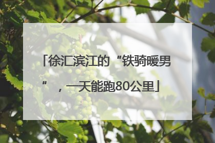 徐汇滨江的“铁骑暖男”，一天能跑80公里