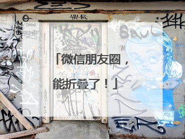 微信朋友圈，能折叠了！