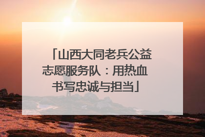 山西大同老兵公益志愿服务队：用热血书写忠诚与担当