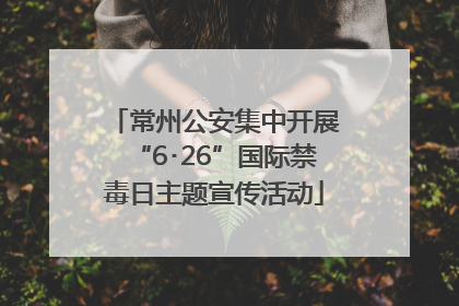 常州公安集中开展“6･26”国际禁毒日主题宣传活动