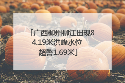 广西柳州柳江出现84.19米洪峰水位 超警1.69米