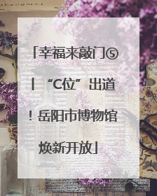 幸福来敲门⑤丨“C位”出道！岳阳市博物馆焕新开放