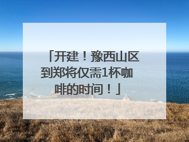 开建！豫西山区到郑将仅需1杯咖啡的时间！