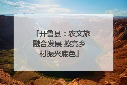开鲁县：农文旅融合发展 擦亮乡村振兴底色