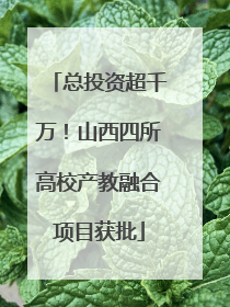 总投资超千万！山西四所高校产教融合项目获批