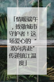 情暖端午，致敬城市守护者！这场爱心的“双向奔赴”传递镇江温度